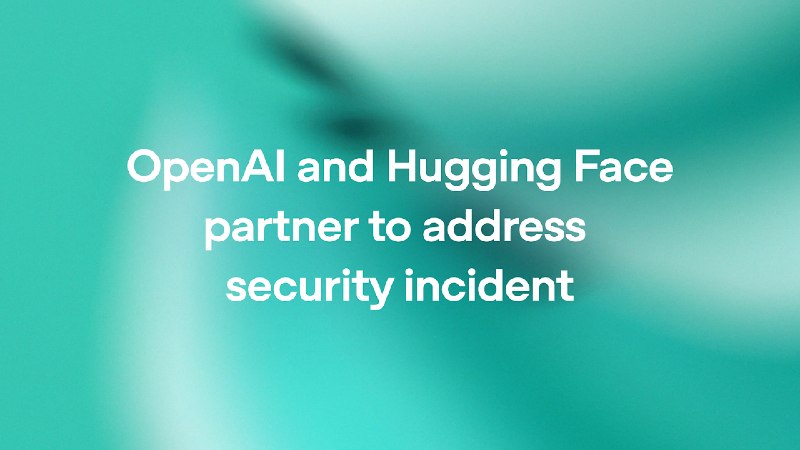 OpenAI and Hugging Face partner to address security incident during model evaluation